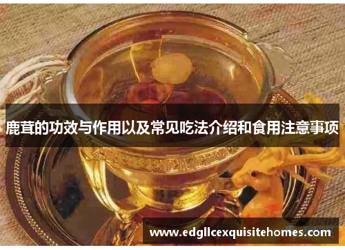 鹿茸的功效与作用以及常见吃法介绍和食用注意事项